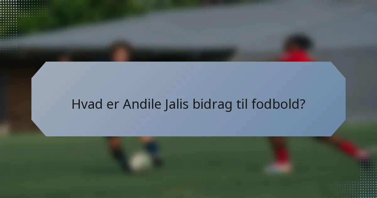 Hvad er Andile Jalis bidrag til fodbold?
