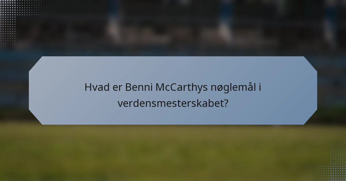 Hvad er Benni McCarthys nøglemål i verdensmesterskabet?
