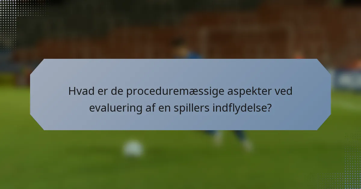 Hvad er de proceduremæssige aspekter ved evaluering af en spillers indflydelse?