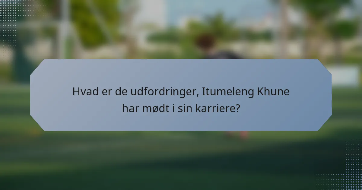 Hvad er de udfordringer, Itumeleng Khune har mødt i sin karriere?