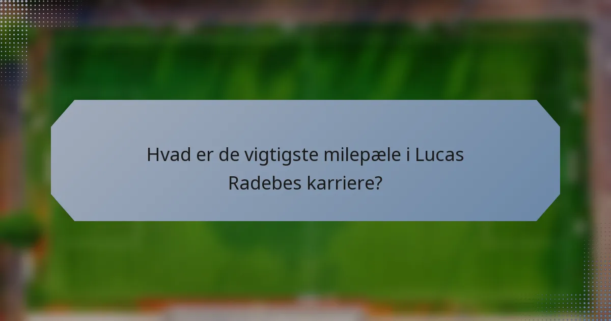 Hvad er de vigtigste milepæle i Lucas Radebes karriere?