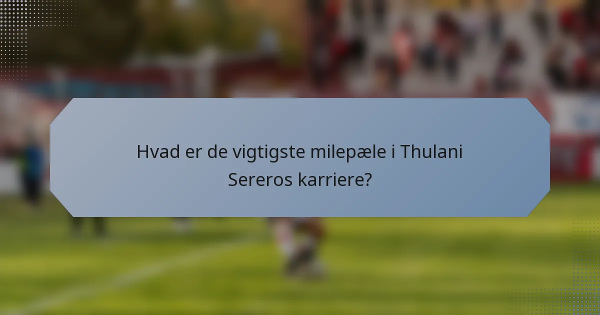 Hvad er de vigtigste milepæle i Thulani Sereros karriere?
