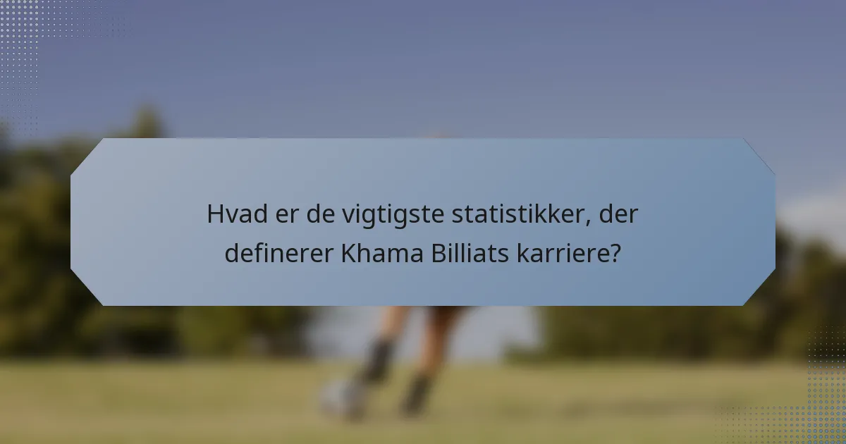 Hvad er de vigtigste statistikker, der definerer Khama Billiats karriere?