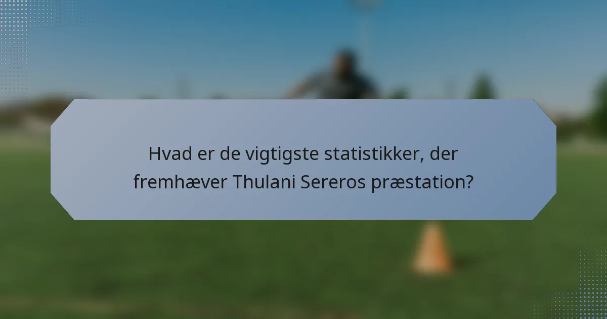 Hvad er de vigtigste statistikker, der fremhæver Thulani Sereros præstation?