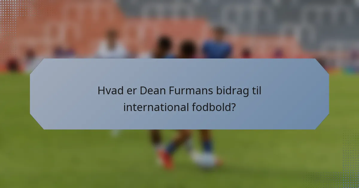Hvad er Dean Furmans bidrag til international fodbold?