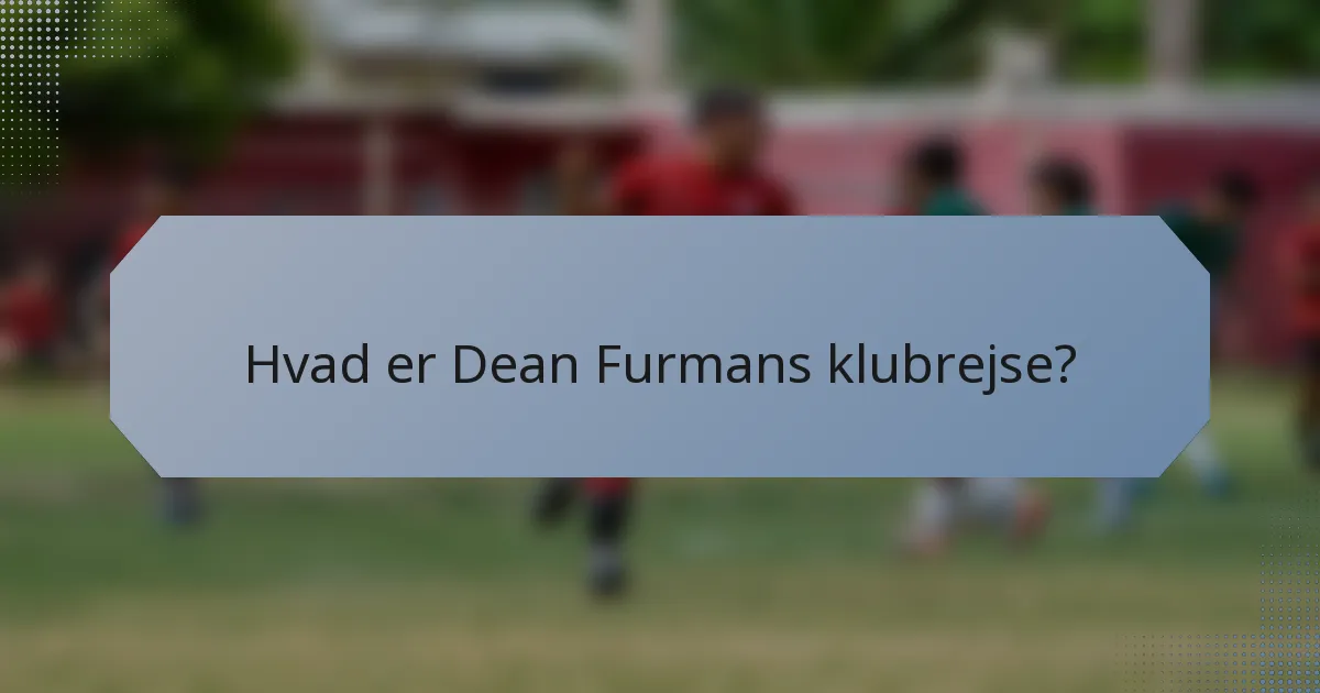 Hvad er Dean Furmans klubrejse?