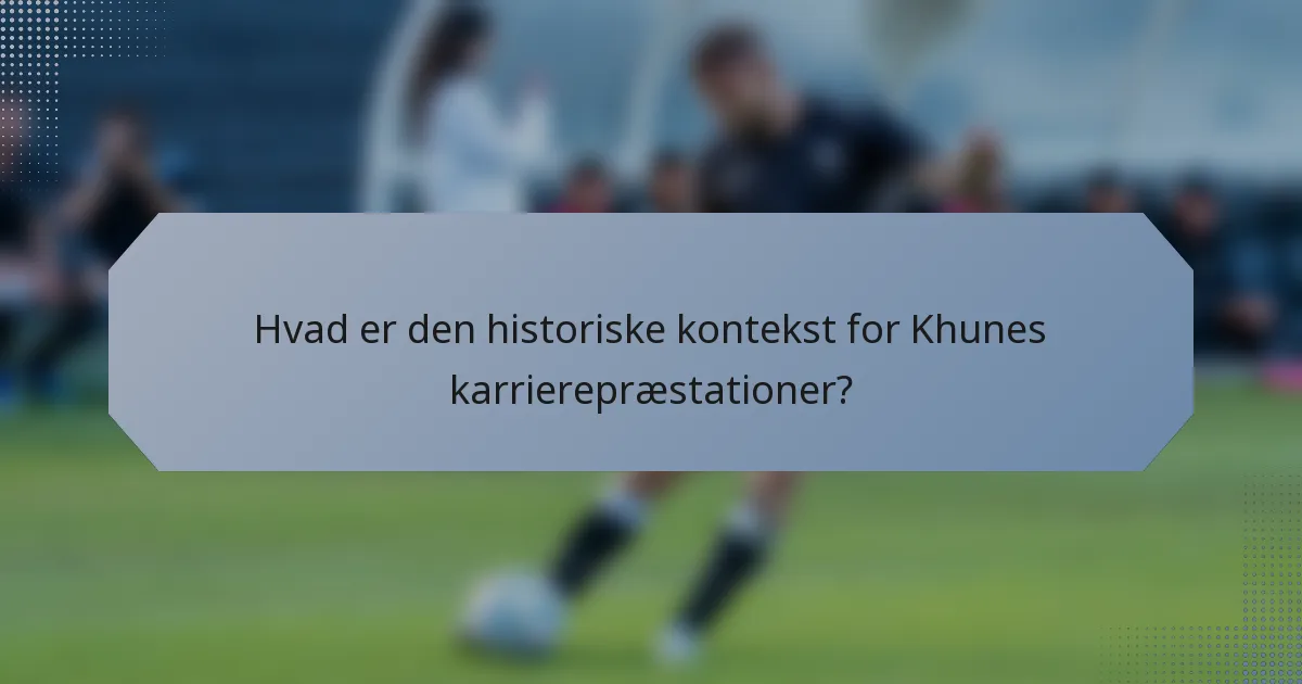 Hvad er den historiske kontekst for Khunes karrierepræstationer?