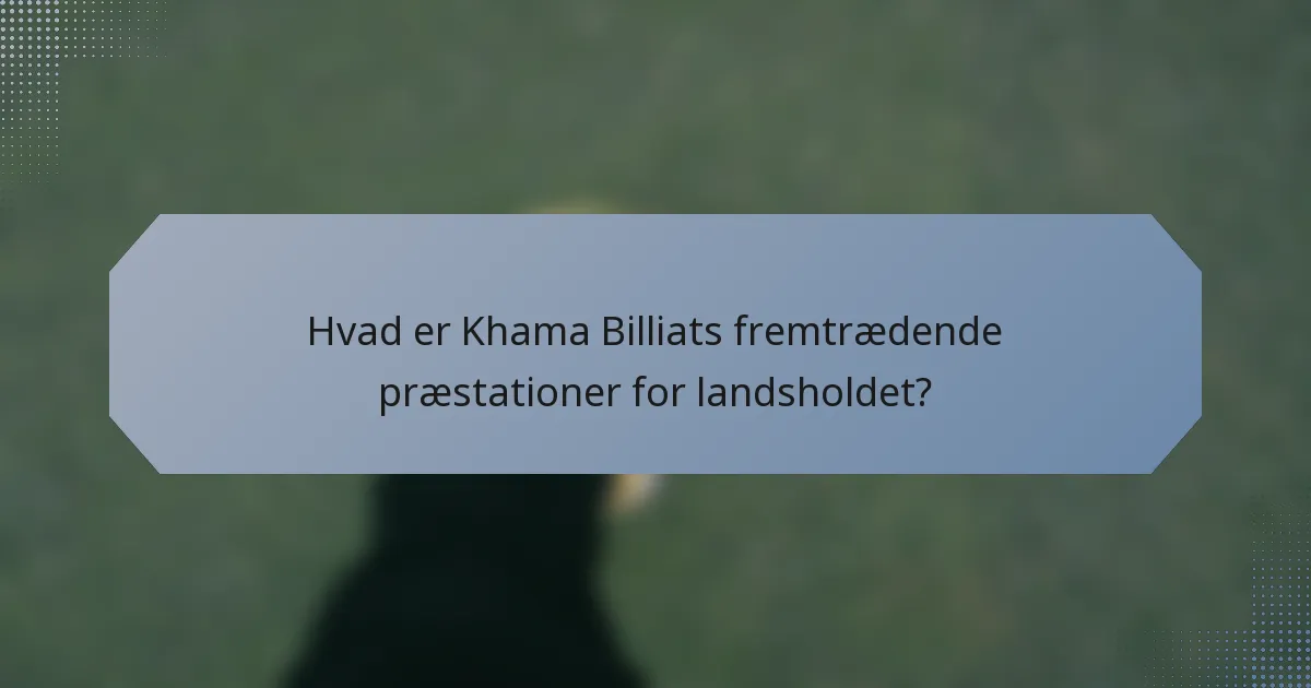 Hvad er Khama Billiats fremtrædende præstationer for landsholdet?