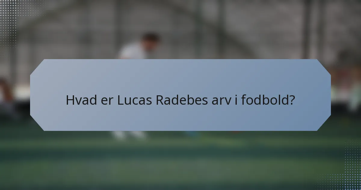 Hvad er Lucas Radebes arv i fodbold?