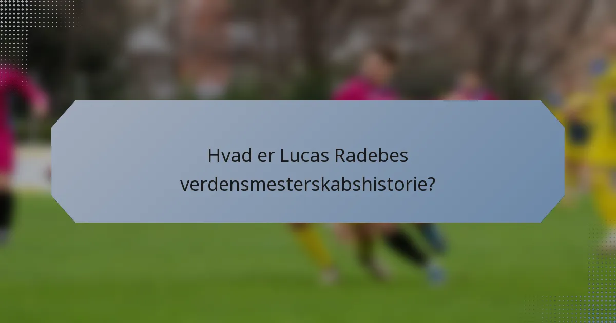 Hvad er Lucas Radebes verdensmesterskabshistorie?