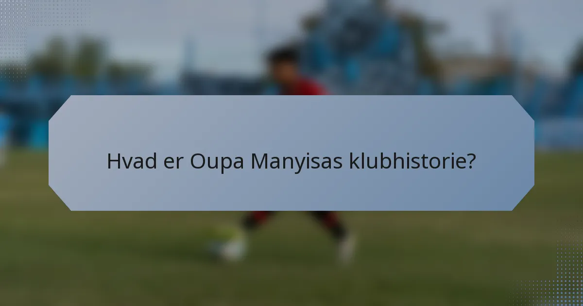 Hvad er Oupa Manyisas klubhistorie?