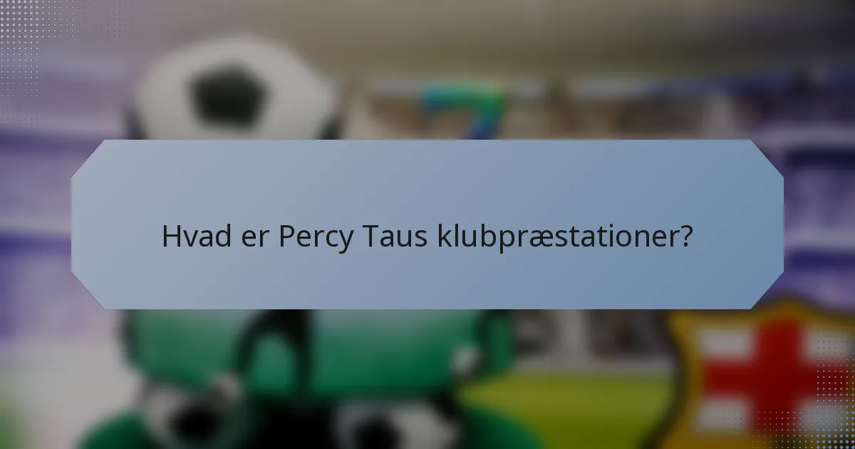 Hvad er Percy Taus klubpræstationer?