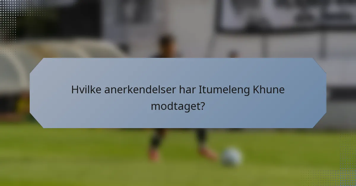 Hvilke anerkendelser har Itumeleng Khune modtaget?
