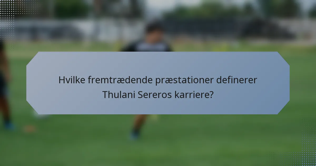 Hvilke fremtrædende præstationer definerer Thulani Sereros karriere?