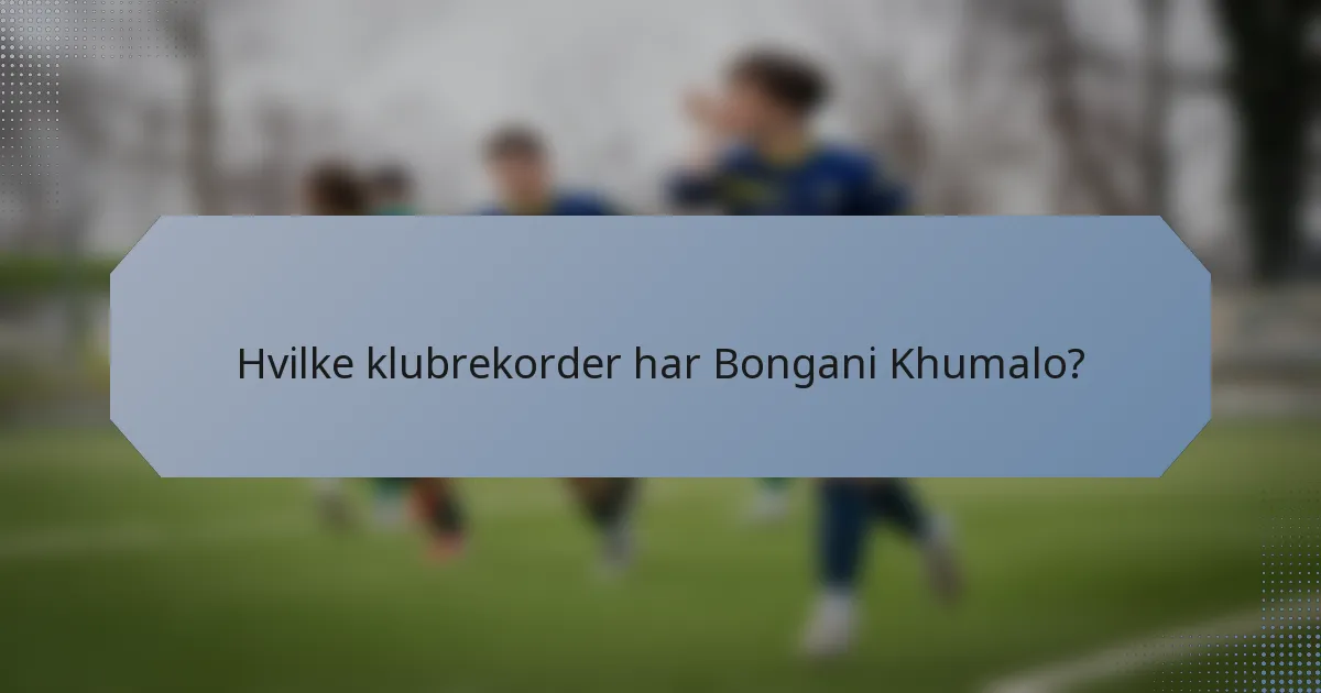 Hvilke klubrekorder har Bongani Khumalo?