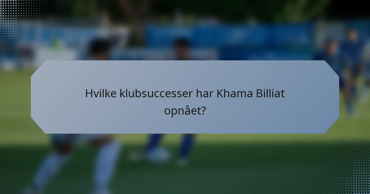 Hvilke klubsuccesser har Khama Billiat opnået?