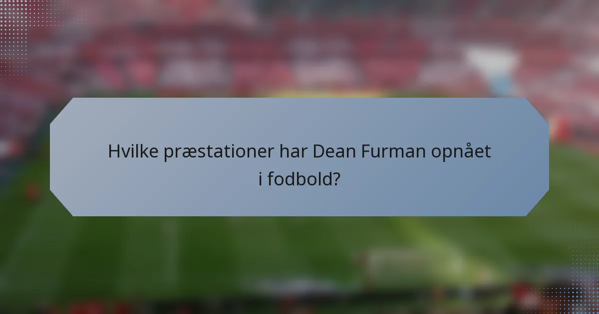 Hvilke præstationer har Dean Furman opnået i fodbold?