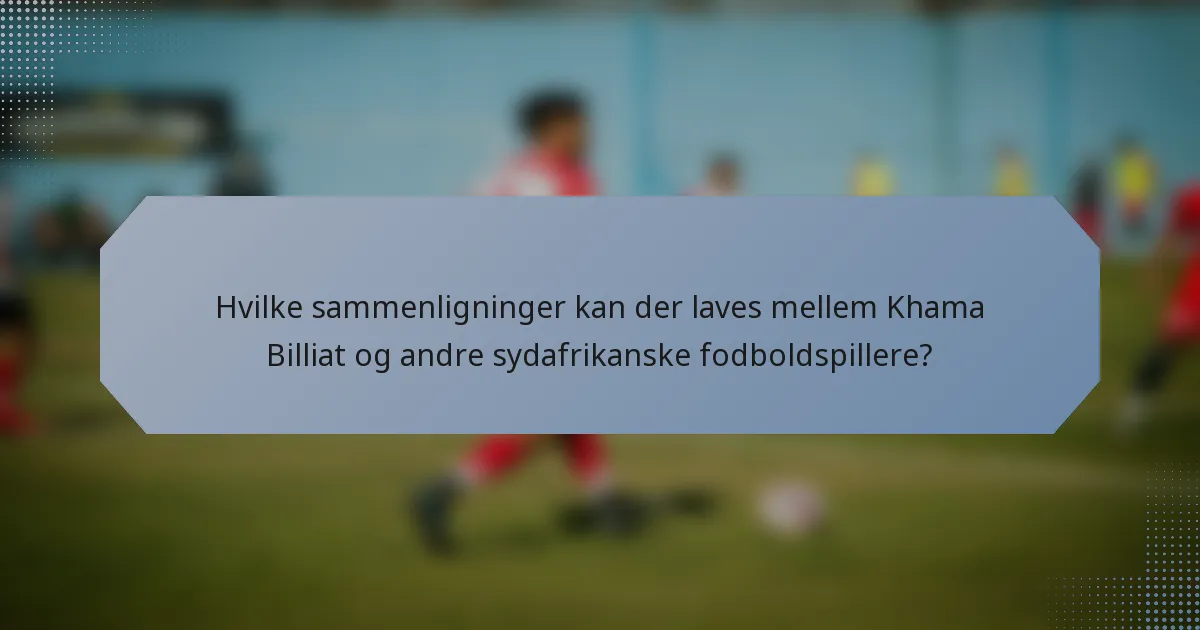 Hvilke sammenligninger kan der laves mellem Khama Billiat og andre sydafrikanske fodboldspillere?