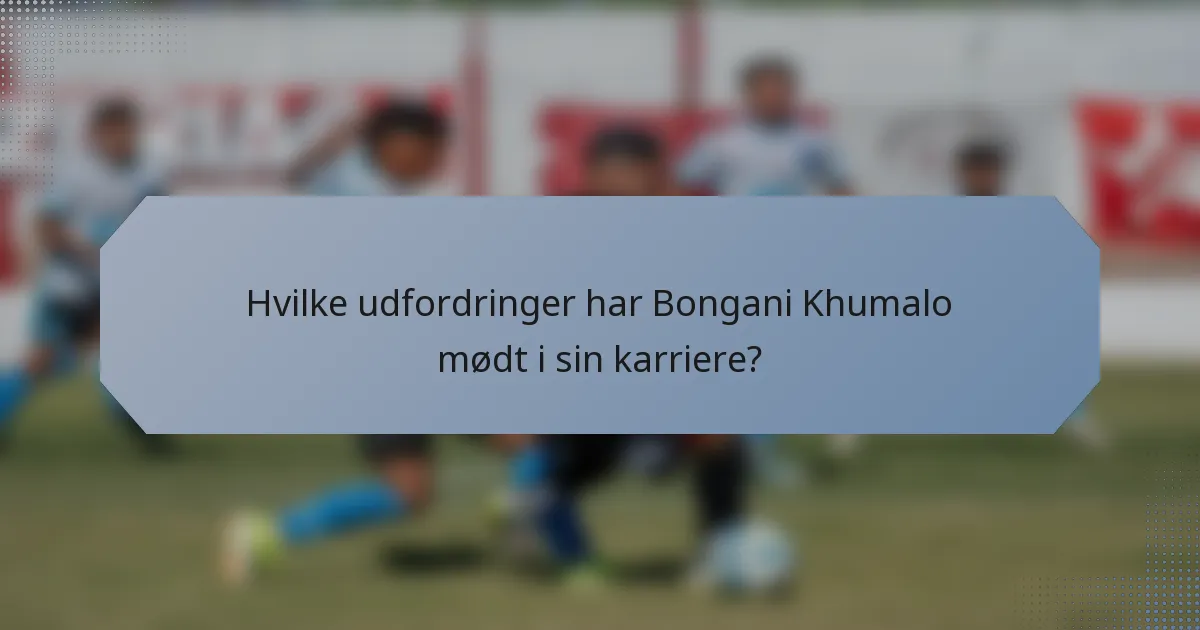 Hvilke udfordringer har Bongani Khumalo mødt i sin karriere?
