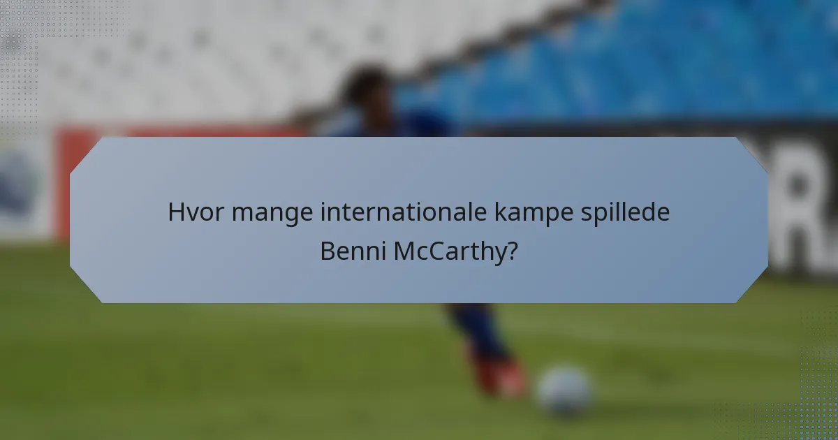 Hvor mange internationale kampe spillede Benni McCarthy?
