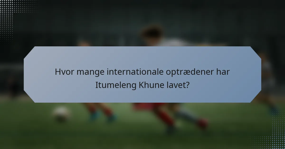 Hvor mange internationale optrædener har Itumeleng Khune lavet?