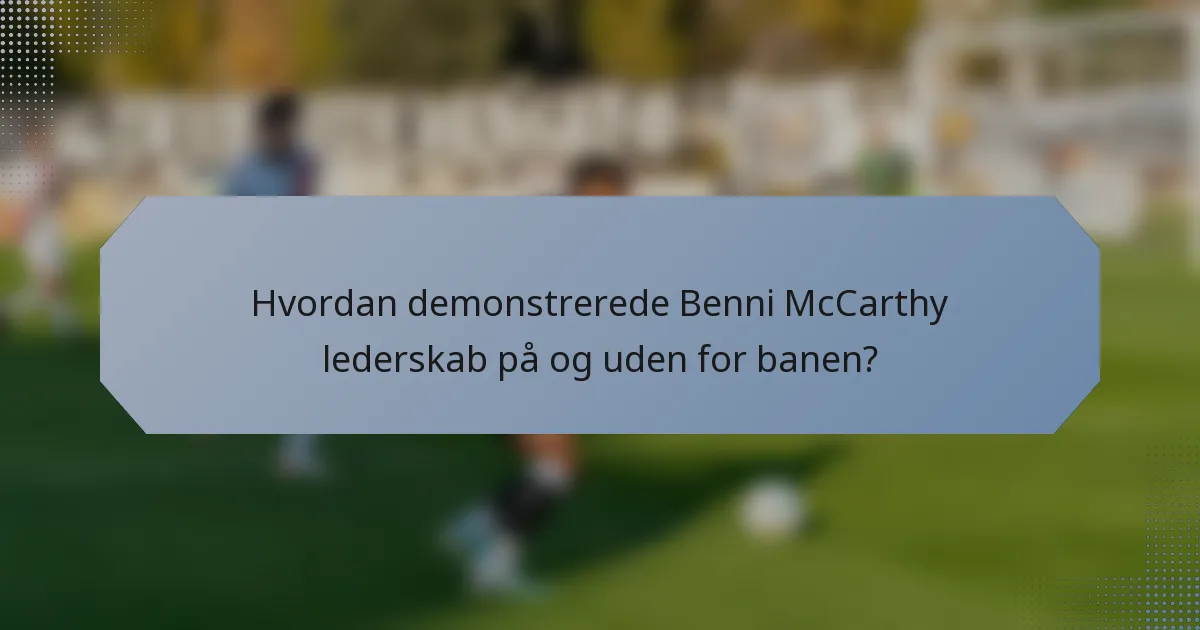 Hvordan demonstrerede Benni McCarthy lederskab på og uden for banen?