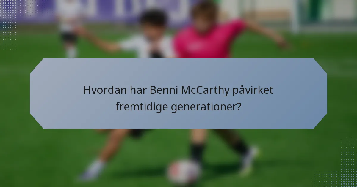 Hvordan har Benni McCarthy påvirket fremtidige generationer?