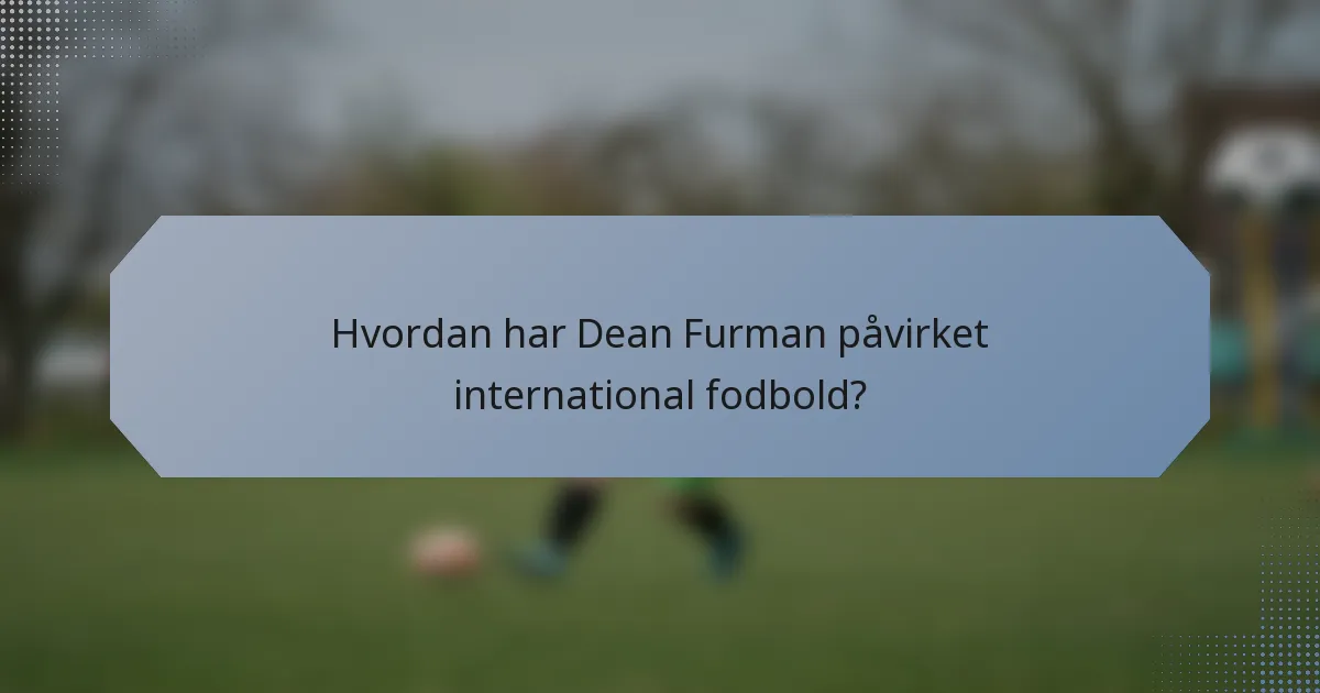 Hvordan har Dean Furman påvirket international fodbold?