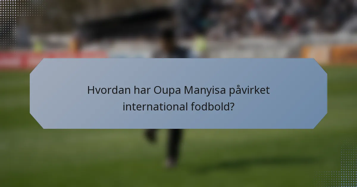 Hvordan har Oupa Manyisa påvirket international fodbold?