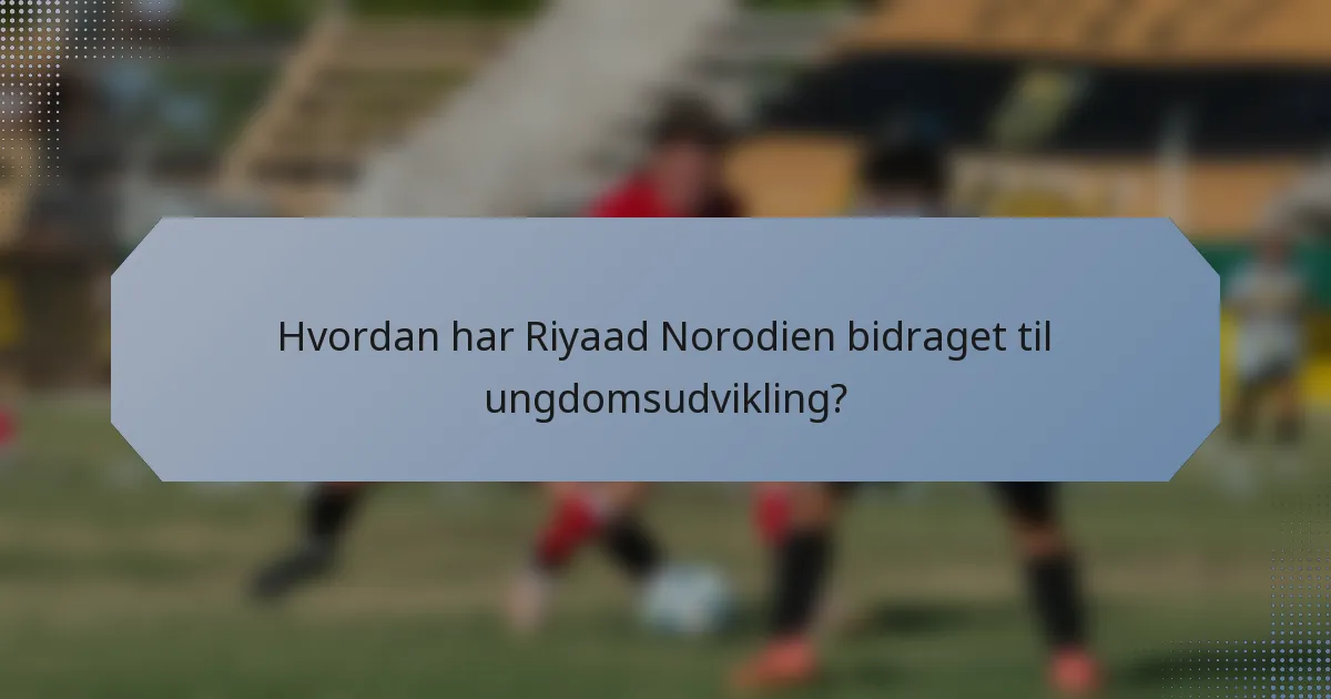 Hvordan har Riyaad Norodien bidraget til ungdomsudvikling?