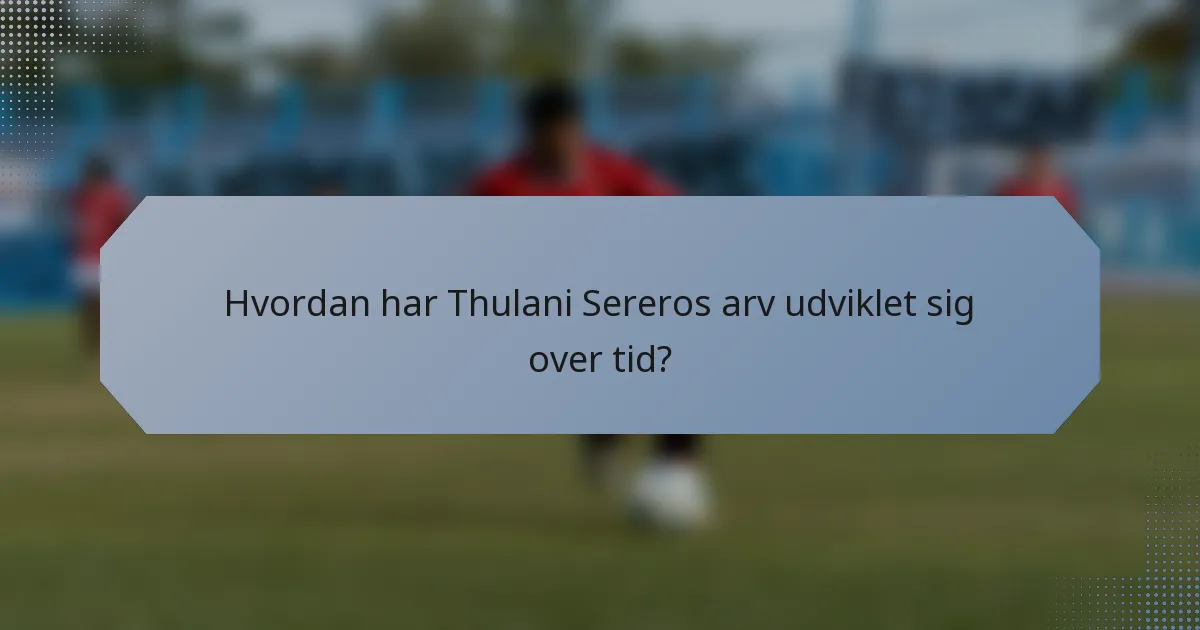 Hvordan har Thulani Sereros arv udviklet sig over tid?