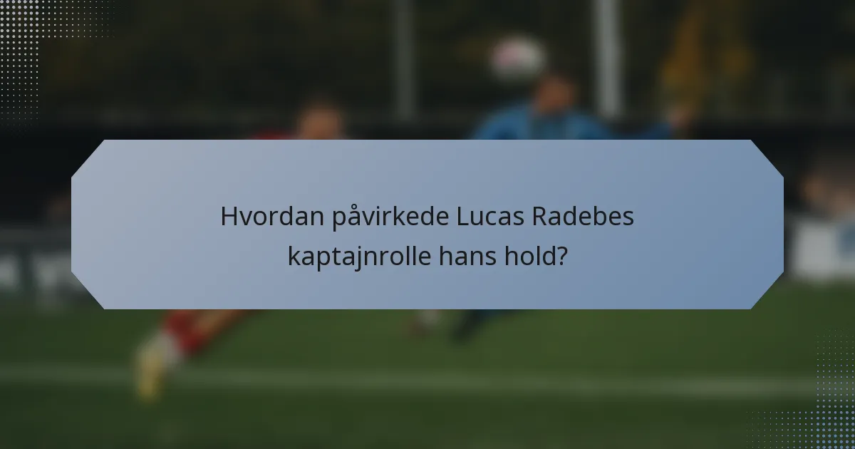 Hvordan påvirkede Lucas Radebes kaptajnrolle hans hold?