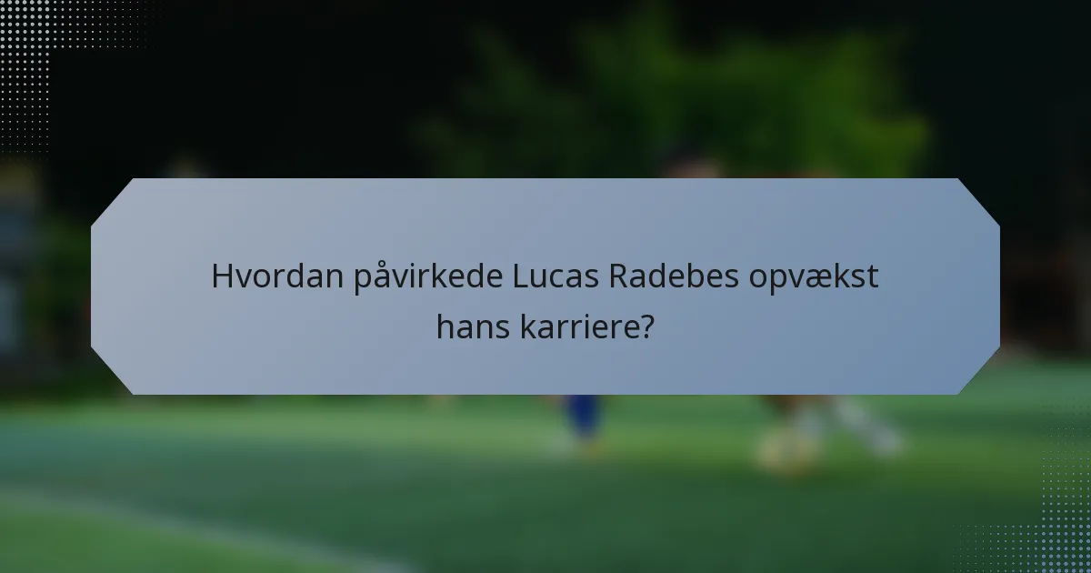 Hvordan påvirkede Lucas Radebes opvækst hans karriere?