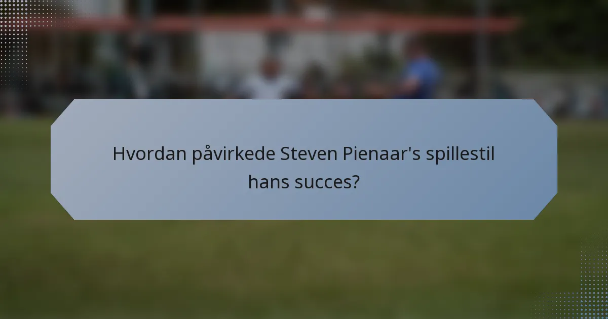 Hvordan påvirkede Steven Pienaar's spillestil hans succes?