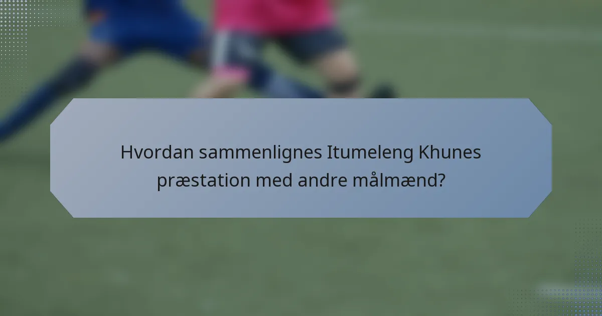 Hvordan sammenlignes Itumeleng Khunes præstation med andre målmænd?