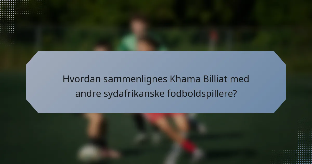 Hvordan sammenlignes Khama Billiat med andre sydafrikanske fodboldspillere?