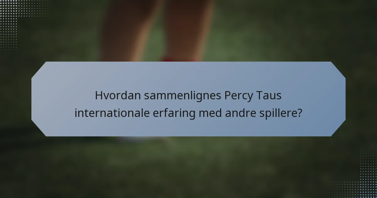 Hvordan sammenlignes Percy Taus internationale erfaring med andre spillere?