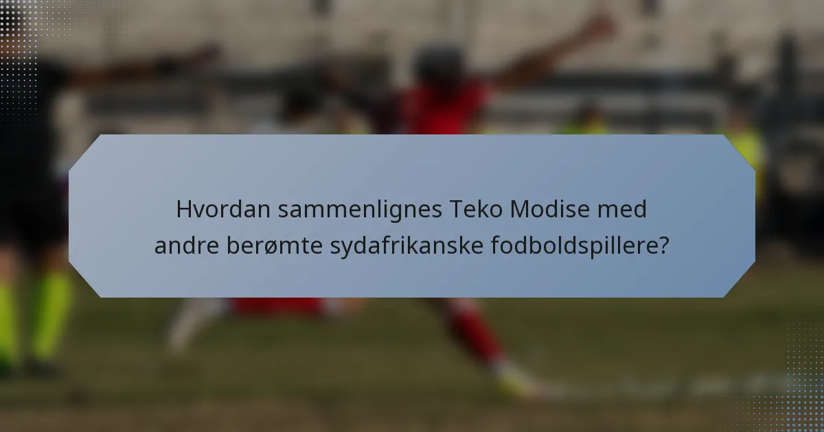 Hvordan sammenlignes Teko Modise med andre berømte sydafrikanske fodboldspillere?