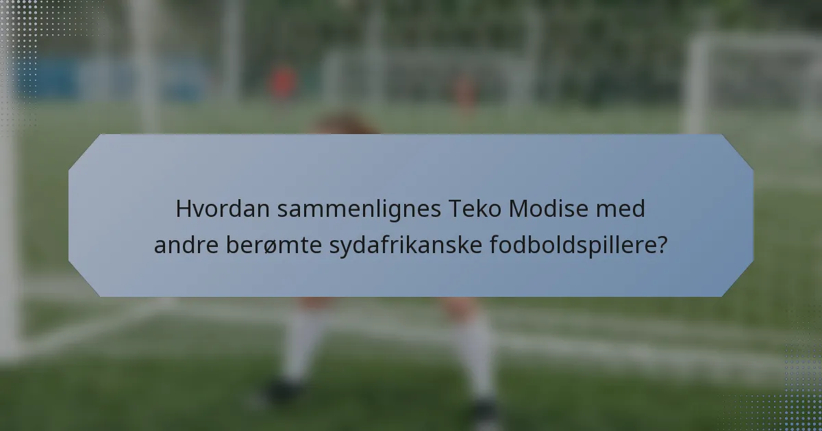 Hvordan sammenlignes Teko Modise med andre berømte sydafrikanske fodboldspillere?